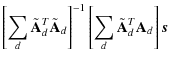 $\displaystyle \left[ \sum_d \tilde{\mathbf{A}}_d^T\tilde{\mathbf{A}}_d \right]^{-1}
\left[ \sum_d \tilde{\mathbf{A}}_d^T\mathbf{A}_d\right]\vec{s}$
