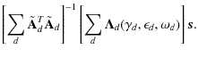 $\displaystyle \left[ \sum_d \tilde{\mathbf{A}}_d^T\tilde{\mathbf{A}}_d \right]^...
...eft[
\sum_d \mathbf{\Lambda}_d(\gamma_d, \epsilon_d, \omega_d)
\right]{\vec s}.$