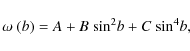\begin{displaymath}%
\omega ~ (b) = A + B ~ {\rm sin}^2 b + C ~ {\rm sin}^4 b,
\end{displaymath}