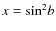 $x = {\rm sin}^2 b$