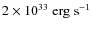 $2 \times 10^{33} \; {\rm erg \;
s^{-1}}$
