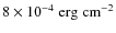 $8 \times 10^{-4} \; {\rm erg \;
cm^{-2}}$