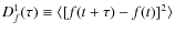 $D^1_f(\tau) \equiv \langle [f(t+\tau)-f(t)]^2 \rangle$