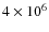 $4 \times 10^6$