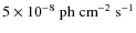 $5 \times 10^{-8} \; {\rm ph
\; cm^{-2} \; s^{-1}}$
