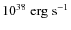 $10^{38} \; {\rm erg \; s^{-1}}$
