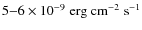 $5{-}6 \times 10^{-9} \; {\rm erg \; cm^{-2} \; s^{-1}}$