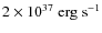 $2 \times 10^{37} \; {\rm erg \; s^
{-1}}$