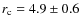 $r_{\rm c}=4.9\pm0.6$