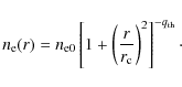 \begin{displaymath}n_{\rm e}(r)=n_{\rm e0}\left[ 1+ \left(\frac{r}{r_{\rm c}}\right)^2 \right]^{-q_{\rm th}}\cdot
\end{displaymath}