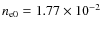 $n_{\rm e0}=1.77\times10^{-2}$