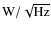 ${\rm W}/\sqrt{\rm Hz}$