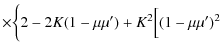 $\displaystyle \times \bigg\{ 2 - 2 K(1-\mu\mu') + K^2 \Big\lbrack (1-\mu\mu')^2$