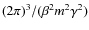 $(2\pi)^3/(\beta^2 m^2 \gamma^2)$