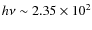$h\nu \sim 2.35 \times10^2$