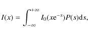 \begin{displaymath}
I(x)=\int_{-\infty}^{+\infty} I_0(x{\rm e}^{-s}) P(s) {\rm d}s ,
\end{displaymath}