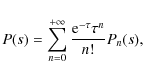 \begin{displaymath}P(s)=\sum_{n=0}^{+\infty} \frac{{\rm e}^{-\tau} \tau^n}{n!} P_n(s) ,
\end{displaymath}