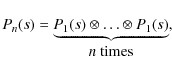 \begin{displaymath}P_n(s)=\underbrace{P_1(s) \otimes \ldots \otimes P_1(s)}_{
\mbox{$n$\space times}} ,
\end{displaymath}
