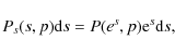 \begin{displaymath}P_{s}(s,p){\rm d}s=P(e^{s},p){\rm e}^s {\rm d}s ,
\end{displaymath}