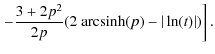 $\displaystyle \left.-\frac{3+2p^2}{2p} (2 ~ \textrm{arcsinh} (p) -\vert\ln(t)\vert)\right] .$