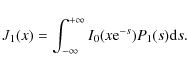 \begin{displaymath}J_1(x)= \int_{-\infty}^{+\infty} I_0(x{\rm e}^{-s}) P_1(s) {\rm d}s .
\end{displaymath}