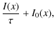 $\displaystyle \frac{I(x)}{\tau}+I_0(x),$
