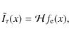 \begin{displaymath}\tilde{I}_\tau (x)={\cal H} f_{\rm e}(x) ,
\end{displaymath}