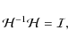 \begin{displaymath}{\cal H}^{-1} {\cal H}={\cal I} ,
\end{displaymath}