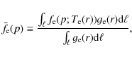 \begin{displaymath}\bar{f_{\rm e}}(p)\equiv \frac{\int_\ell f_{\rm e}(p;T_{\rm e...
...{\rm e}(r) {\rm d}\ell}
{\int_\ell g_{\rm e}(r) {\rm d}\ell} ,
\end{displaymath}