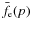 $\bar{f_{\rm e}}(p)$