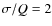 $\sigma/Q = 2$