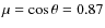 $\mu = \cos \theta = 0.87$