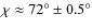 $\chi \approx 72^{\circ} \pm 0.5^{\circ}$