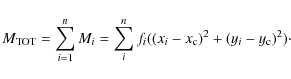 \begin{displaymath}%
M_{\rm TOT}=\sum_{i=1}^nM_i=\sum_{i}^nf_i((x_i-x_{\rm c})^2+(y_i-y_{\rm c})^2)\cdot
\end{displaymath}