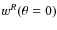 $w^R(\theta =0)$