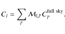 \begin{displaymath}C_l = \sum_{l'} {\cal M}_{l,l'} C_{l'}^{\rm full\;sky}
.
\end{displaymath}