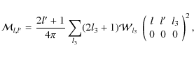 \begin{displaymath}{\cal M}_{l,l'} = \frac{2l'+1}{4\pi} \sum_{l_3}(2l_3+1){\cal ...
...{array}{ccc}
l & l' & l_3 \\
0 & 0 & 0
\end{array} \right)^2,
\end{displaymath}
