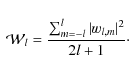 \begin{displaymath}\
{\cal W}_l = \frac{\sum_{m=-l}^l \vert w_{l,m}\vert^2}{2l+1}\cdot
\end{displaymath}
