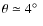 $\theta\simeq 4\hbox{$^\circ$ }$
