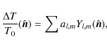 \begin{displaymath}\frac{\Delta T}{T_0}(\hat{\vec{n}}) = \sum a_{l,m} Y_{l,m} (\hat{\vec{n}}),
\end{displaymath}