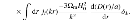 $\displaystyle \qquad \times\int {\rm d}r\; j_l (kr) \frac{-3\Omega_{\rm m}H_0^2}{k^2} \;\frac{{\rm d}(D(r)/a)}{{\rm d}r} \delta_{\vec{k}}.$