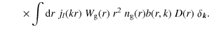$\displaystyle \qquad \times \int {\rm d}r\; j_l (kr)\; W_{\rm g}(r)\; r^2\; n_{\rm g}(r)b(r,k)\;D(r) \;
\delta_{\vec{k}}.$