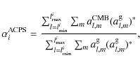 \begin{displaymath}\alpha_i^{\rm ACPS} = \frac{\sum_{l=l_{\min}^i}^{l_{\max}^i} ...
...}^i}^{l_{\max}^i} \sum_m a_{l,m}^{\rm g} (a_{l,m}^{\rm g})^*},
\end{displaymath}