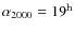 $\alpha_{\rm 2000} = 19^{\rm
h}$