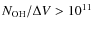 $N_{\rm OH}/\Delta{V} >
10^{11}$