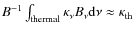 $B^{-1}\int_{\rm thermal}\kappa_\nu B_\nu {\rm d}\nu \approx \kappa_{\rm th}$