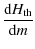 $\displaystyle {\displaystyle{\rm d} H_{\rm th}\over \displaystyle{\rm d}m}$