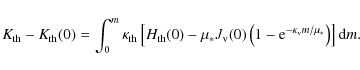\begin{displaymath}K_{\rm th}-K_{\rm th}(0)=\int_0^m \kappa_{\rm th}\left[ H_{\r...
...left(1-{\rm e}^{-\kappa_{\rm v}m/\mu_*}\right)\right]{\rm d}m.
\end{displaymath}