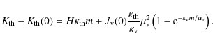 \begin{displaymath}K_{\rm th}-K_{\rm th}(0)=H\kappa_{\rm th}m +J_{\rm v}(0) {\ka...
...m v}} \mu_*^2 \left(1-{\rm e}^{-\kappa_{\rm v}m/\mu_*}\right).
\end{displaymath}