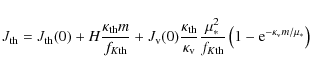 \begin{displaymath}J_{\rm th}=J_{\rm th}(0)+H {\kappa_{\rm th}m\over f_{K{\rm th...
...f_{K{\rm th}}} \left(1-{\rm e}^{-\kappa_{\rm v}m/\mu_*}\right)
\end{displaymath}